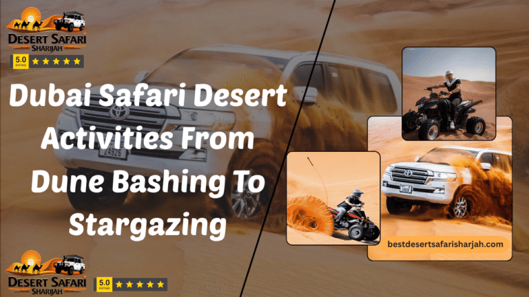 Dubai Safari Desert Activities From Dune Bashing To Stargazing
